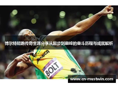 博尔特短跑传奇生涯分享从起步到巅峰的奋斗历程与成就解析