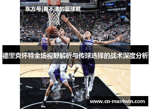 德里克怀特全场视野解析与传球选择的战术深度分析