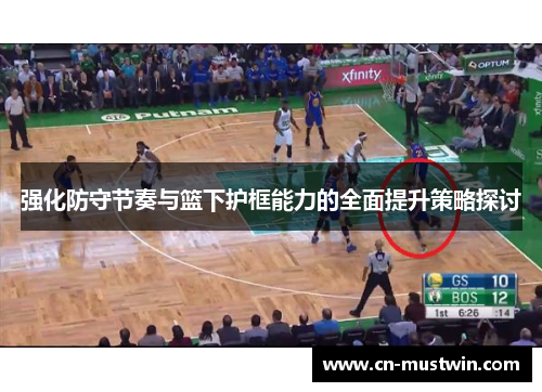 强化防守节奏与篮下护框能力的全面提升策略探讨