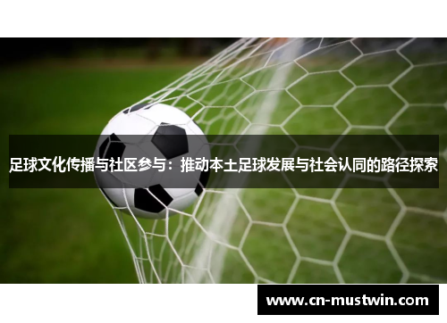足球文化传播与社区参与：推动本土足球发展与社会认同的路径探索