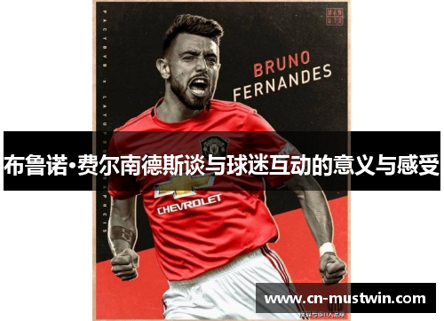 布鲁诺·费尔南德斯谈与球迷互动的意义与感受