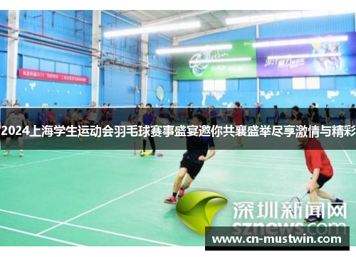 2024上海学生运动会羽毛球赛事盛宴邀你共襄盛举尽享激情与精彩